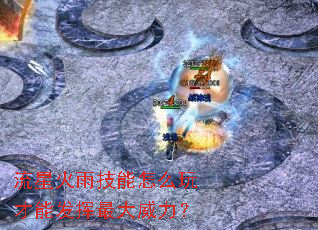 流星火雨技能怎么玩才能发挥最大威力? 流星火雨技能怎么玩才能发挥最大威力?