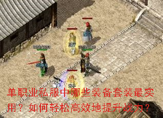 单职业私服中哪些装备套装最实用?如何轻松高效地提升战力? 单职业私服中哪些装备套装最实用?如何轻松高效地提升战力?