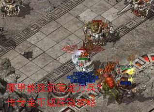 哪里能找到魔龙刀兵?传奇金币版探路攻略 哪里能找到魔龙刀兵?传奇金币版探路攻略