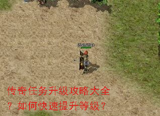 传奇任务升级攻略大全?如何快速提升等级? 传奇任务升级攻略大全?如何快速提升等级?