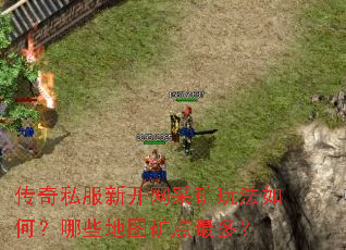 传奇私服新开网采矿玩法如何?哪些地图矿点最多? 传奇私服新开网采矿玩法如何?哪些地图矿点最多?