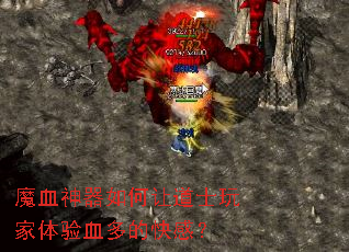 魔血神器如何让道士玩家体验血多的快感? 魔血神器如何让道士玩家体验血多的快感?