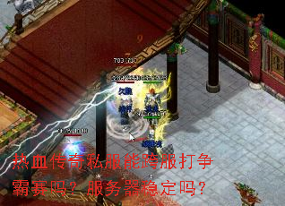 热血传奇私服能跨服打争霸赛吗?服务器稳定吗? 热血传奇私服能跨服打争霸赛吗?服务器稳定吗?