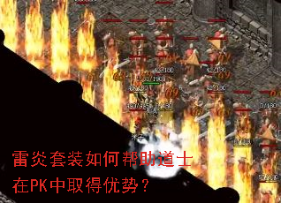 雷炎套装如何帮助道士在PK中取得优势? 雷炎套装如何帮助道士在PK中取得优势?