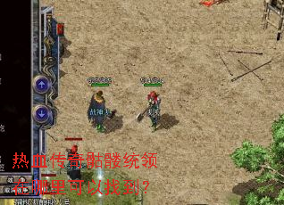 热血传奇骷髅统领在哪里可以找到? 热血传奇骷髅统领在哪里可以找到?
