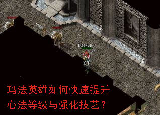 玛法英雄如何快速提升心法等级与强化技艺? 玛法英雄如何快速提升心法等级与强化技艺?