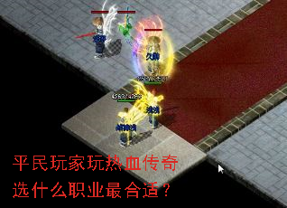 平民玩家玩热血传奇选什么职业最合适? 平民玩家玩热血传奇选什么职业最合适?