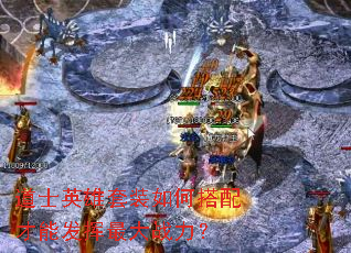 道士英雄套装如何搭配才能发挥最大战力? 道士英雄套装如何搭配才能发挥最大战力?