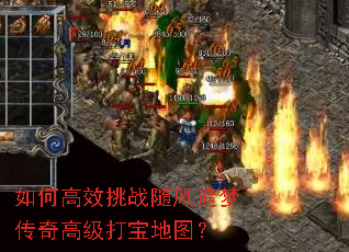 如何高效挑战随风追梦传奇高级打宝地图? 如何高效挑战随风追梦传奇高级打宝地图?