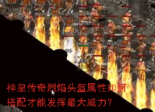 神皇传奇烈焰头盔属性如何搭配才能发挥最大威力? 神皇传奇烈焰头盔属性如何搭配才能发挥最大威力?