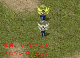 如何让传奇新开端游网站快速吸引玩家? 如何让传奇新开端游网站快速吸引玩家?