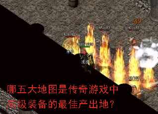 哪五大地图是传奇游戏中高级装备的最佳产出地? 哪五大地图是传奇游戏中高级装备的最佳产出地?