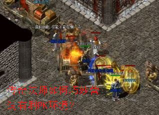 传奇法师如何巧妙营造有利PK环境? 传奇法师如何巧妙营造有利PK环境?