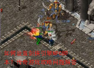 如何设置剑侠引擎NPC脚本?传奇游戏攻略问题解答 如何设置剑侠引擎NPC脚本?传奇游戏攻略问题解答