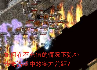 如何在不充值的情况下弥补传奇游戏中的实力差距? 如何在不充值的情况下弥补传奇游戏中的实力差距?