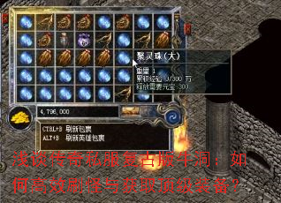 浅谈传奇私服复古版牛洞:如何高效刷怪与获取顶级装备? 浅谈传奇私服复古版牛洞:如何高效刷怪与获取顶级装备?