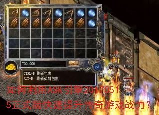 如何利用ASK引擎20170515正式版快速提升传奇游戏战力? 如何利用ASK引擎20170515正式版快速提升传奇游戏战力?