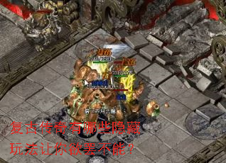 复古传奇有哪些隐藏玩法让你欲罢不能? 复古传奇有哪些隐藏玩法让你欲罢不能?