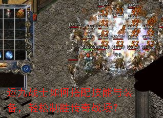 运九战士如何搭配技能与装备,轻松制胜传奇战场? 运九战士如何搭配技能与装备,轻松制胜传奇战场?