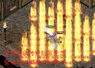 如何解决传奇玩家无法登录指定脚本的问题? 如何解决传奇玩家无法登录指定脚本的问题?
