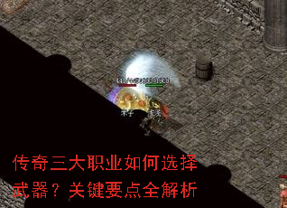 传奇三大职业如何选择武器?关键要点全解析 传奇三大职业如何选择武器?关键要点全解析