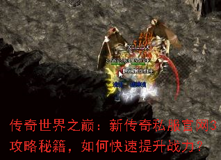 传奇世界之巅:新传奇私服官网3攻略秘籍,如何快速提升战力? 传奇世界之巅:新传奇私服官网3攻略秘籍,如何快速提升战力?