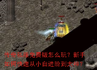 传奇私服免费版怎么玩?新手如何快速从小白进阶到大神? 传奇私服免费版怎么玩?新手如何快速从小白进阶到大神?