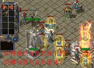 如何解锁传奇私服中的高爆神器与玄妙秘技? 如何解锁传奇私服中的高爆神器与玄妙秘技?