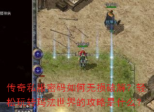 传奇私服密码如何无损破解?轻松玩转玛法世界的攻略是什么? 传奇私服密码如何无损破解?轻松玩转玛法世界的攻略是什么?
