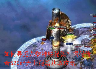 如何寻觅九黎神殿秘籍?揭秘传奇520sf无上秘籍获取攻略 如何寻觅九黎神殿秘籍?揭秘传奇520sf无上秘籍获取攻略