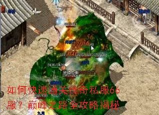如何快速通关传奇私服66服?巅峰之路全攻略揭秘 如何快速通关传奇私服66服?巅峰之路全攻略揭秘