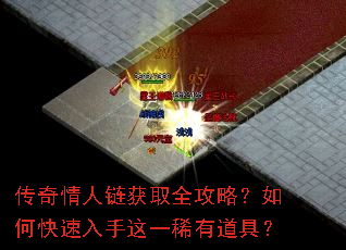 传奇情人链获取全攻略?如何快速入手这一稀有道具? 传奇情人链获取全攻略?如何快速入手这一稀有道具?