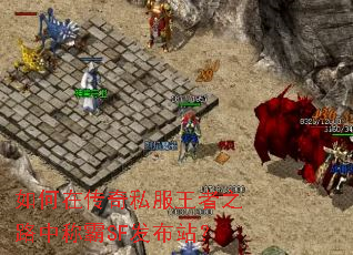 如何在传奇私服王者之路中称霸SF发布站? 如何在传奇私服王者之路中称霸SF发布站?