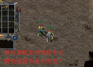 邪神单职业传奇新手如何快速提升角色实力? 邪神单职业传奇新手如何快速提升角色实力?