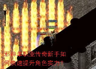 邪神单职业传奇新手如何快速提升角色实力? 邪神单职业传奇新手如何快速提升角色实力?