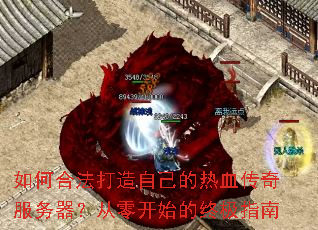 如何合法打造自己的热血传奇服务器?从零开始的终极指南 如何合法打造自己的热血传奇服务器?从零开始的终极指南