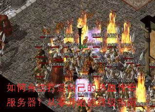 如何合法打造自己的热血传奇服务器?从零开始的终极指南 如何合法打造自己的热血传奇服务器?从零开始的终极指南