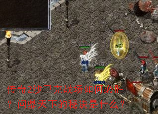 传奇2沙巴克战场如何必胜?问鼎天下的秘诀是什么? 传奇2沙巴克战场如何必胜?问鼎天下的秘诀是什么?