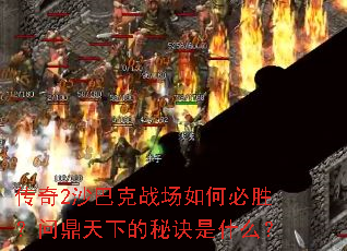 传奇2沙巴克战场如何必胜?问鼎天下的秘诀是什么? 传奇2沙巴克战场如何必胜?问鼎天下的秘诀是什么?