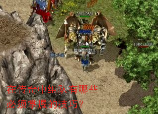 在传奇中组队有哪些必须掌握的技巧? 在传奇中组队有哪些必须掌握的技巧?