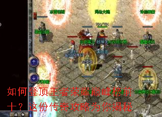 如何登顶王者荣耀巅峰榜前十?这份传奇攻略为你揭秘 如何登顶王者荣耀巅峰榜前十?这份传奇攻略为你揭秘