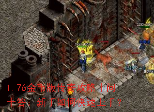 1.76金币版传奇攻略十问十答:新手如何快速上手? 1.76金币版传奇攻略十问十答:新手如何快速上手?