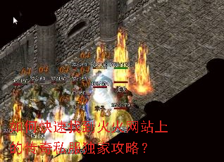 如何快速找到火火网站上的传奇私服独家攻略? 如何快速找到火火网站上的传奇私服独家攻略?