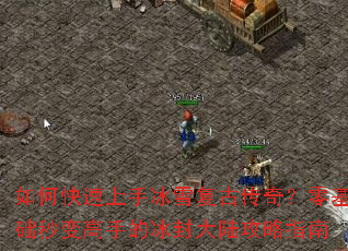 如何快速上手冰雪复古传奇?零基础秒变高手的冰封大陆攻略指南 如何快速上手冰雪复古传奇?零基础秒变高手的冰封大陆攻略指南