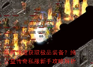 如何快速获取极品装备?纯公益传奇私服新手攻略解析 如何快速获取极品装备?纯公益传奇私服新手攻略解析