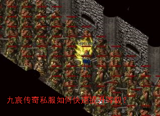 九宸传奇私服如何快速提升等级? 九宸传奇私服如何快速提升等级?