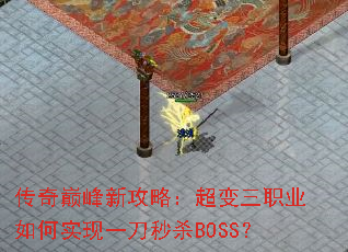 传奇巅峰新攻略:超变三职业如何实现一刀秒杀BOSS? 传奇巅峰新攻略:超变三职业如何实现一刀秒杀BOSS?