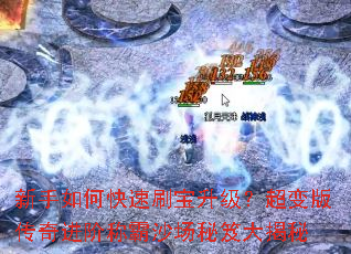 新手如何快速刷宝升级?超变版传奇进阶称霸沙场秘笈大揭秘 新手如何快速刷宝升级?超变版传奇进阶称霸沙场秘笈大揭秘