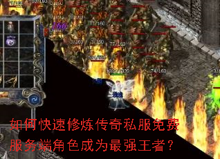 如何快速修炼传奇私服免费服务端角色成为最强王者? 如何快速修炼传奇私服免费服务端角色成为最强王者?