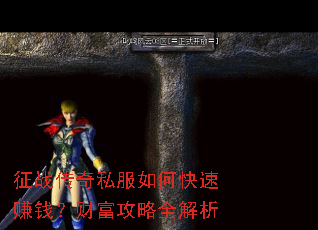 征战传奇私服如何快速赚钱?财富攻略全解析 征战传奇私服如何快速赚钱?财富攻略全解析